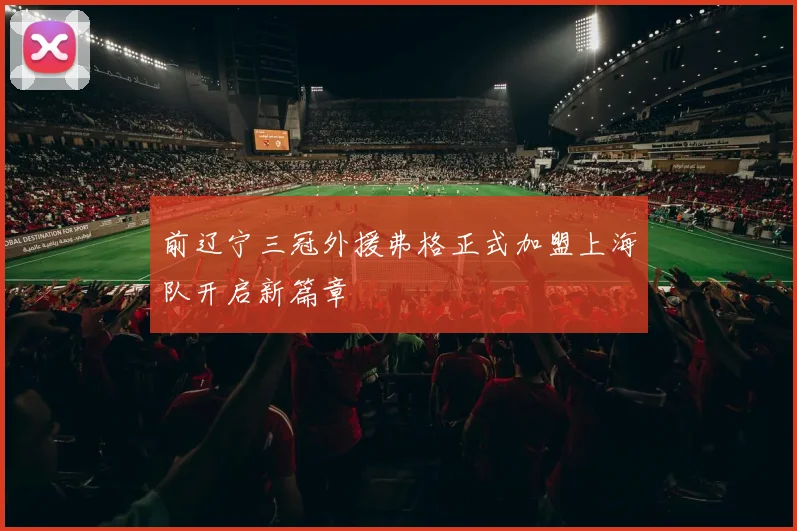 前辽宁三冠外援弗格正式加盟上海队开启新篇章