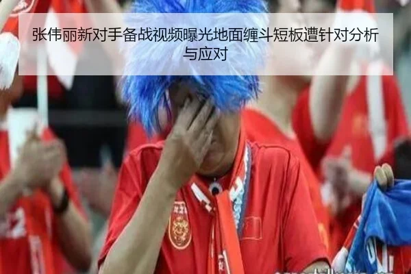 张伟丽新对手备战视频曝光地面缠斗短板遭针对分析与应对（MKsports）